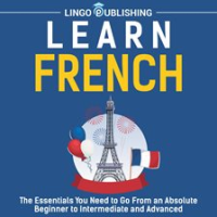 Learn_French__The_Essentials_You_Need_to_Go_From_an_Absolute_Beginner_to_Intermediate_and_Advanced